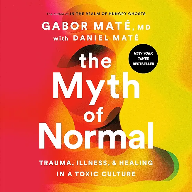 The Myth of Normal: Trauma, Illness, and Healing in a Toxic...